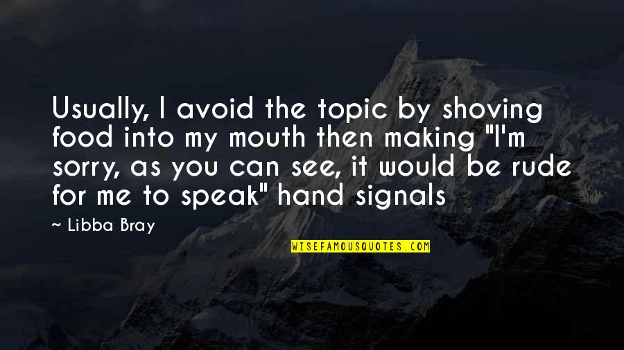 Perceiver's Quotes By Libba Bray: Usually, I avoid the topic by shoving food Perceiver's Quotes By Libba Bray: Usually, I avoid the topic by shoving food