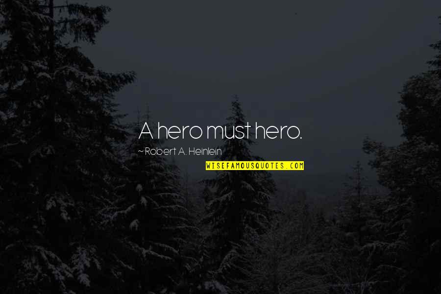 Perceiver's Quotes By Robert A. Heinlein: A hero must hero. Perceiver's Quotes By Robert A. Heinlein: A hero must hero.