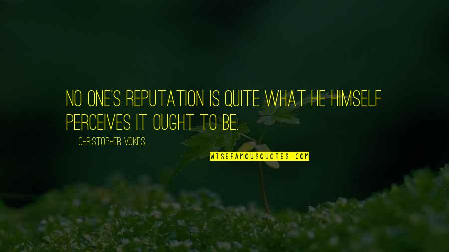 Perceives Quotes By Christopher Vokes: No one's reputation is quite what he himself