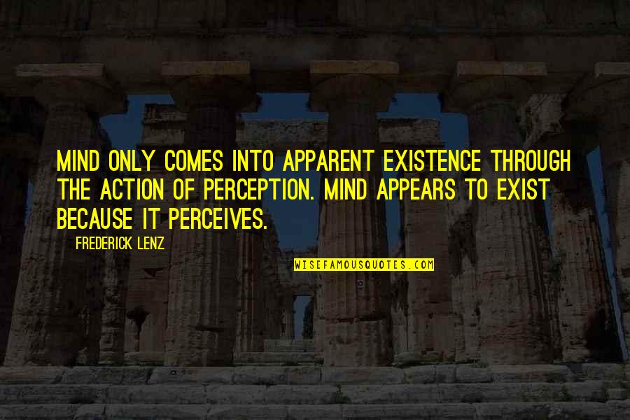 Perceives Quotes By Frederick Lenz: Mind only comes into apparent existence through the