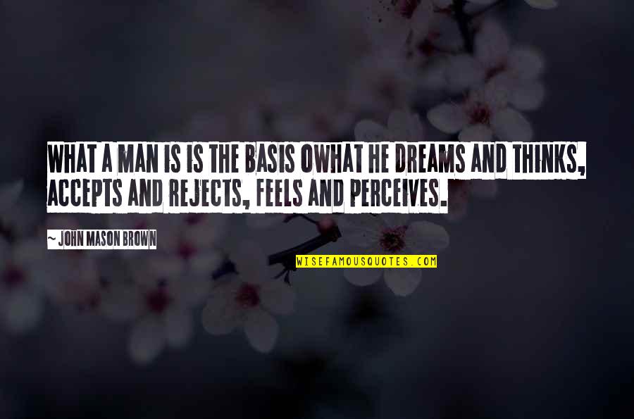 Perceives Quotes By John Mason Brown: What a man is is the basis owhat