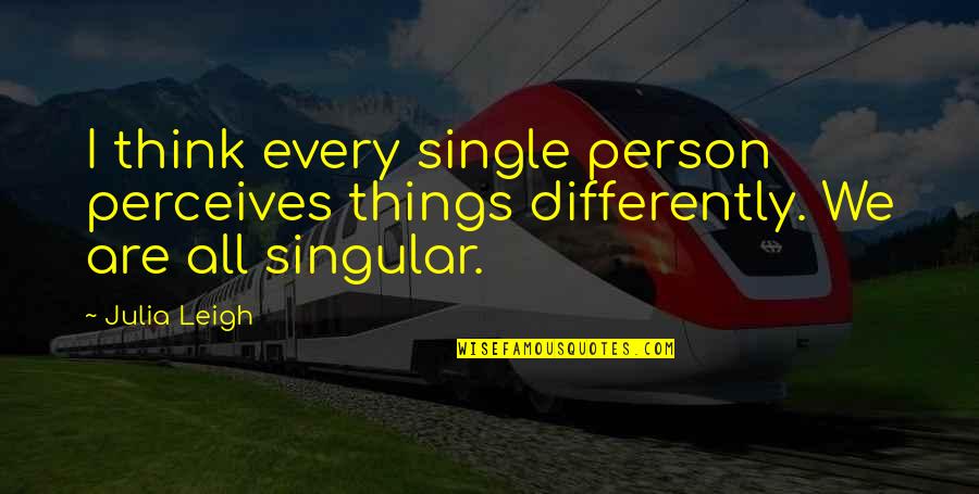Perceives Quotes By Julia Leigh: I think every single person perceives things differently.