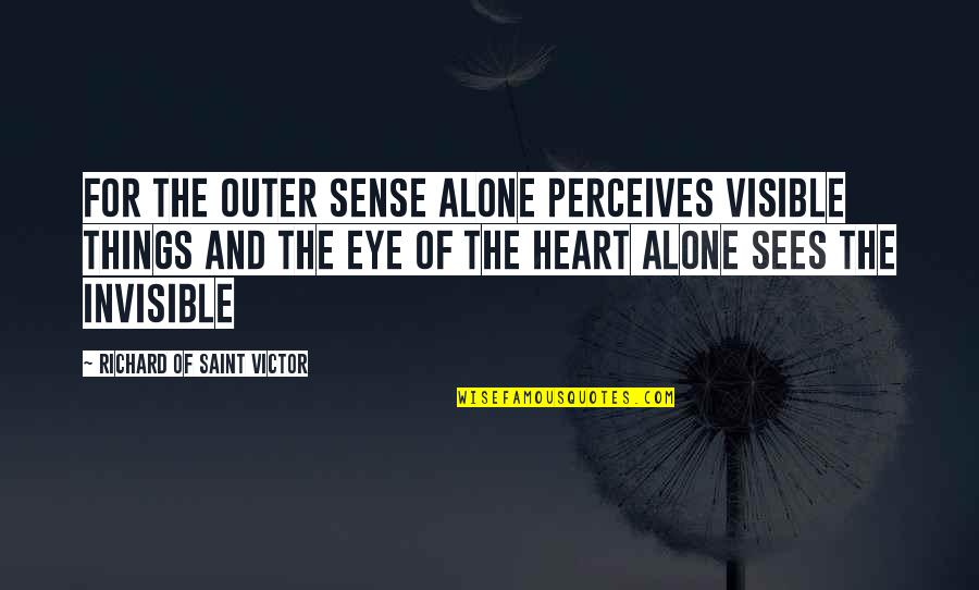 Perceives Quotes By Richard Of Saint Victor: For the outer sense alone perceives visible things