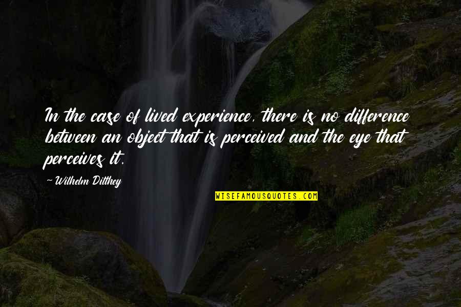 Perceives Quotes By Wilhelm Dilthey: In the case of lived experience, there is