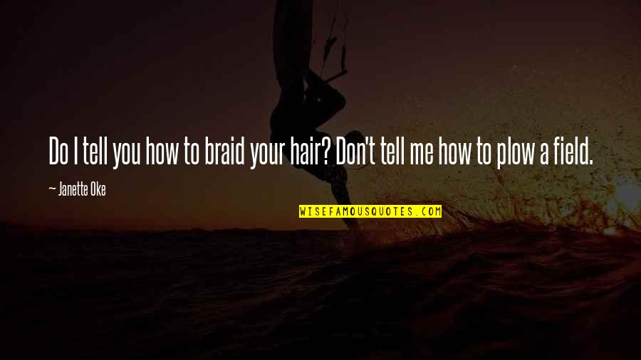 Perceives Synonym Quotes By Janette Oke: Do I tell you how to braid your