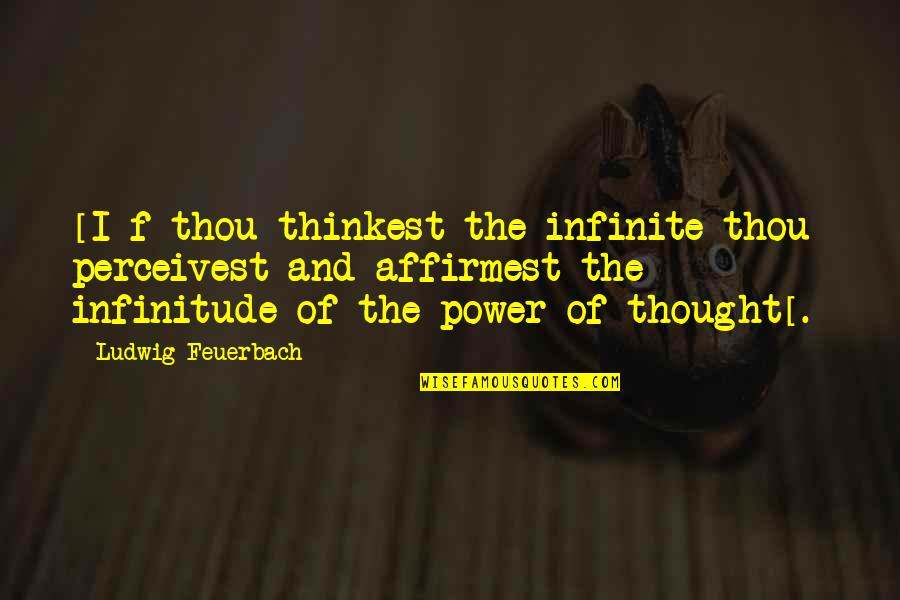 Perceivest Quotes By Ludwig Feuerbach: [I]f thou thinkest the infinite thou perceivest and