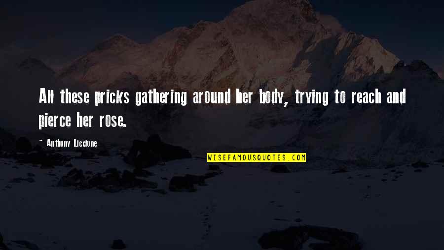 Perceiveth Quotes By Anthony Liccione: All these pricks gathering around her body, trying
