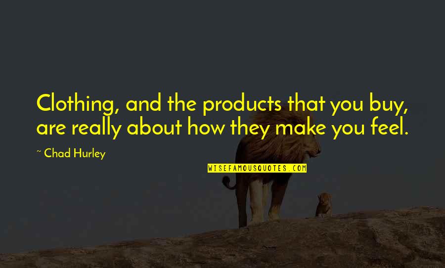 Perceiveth Quotes By Chad Hurley: Clothing, and the products that you buy, are