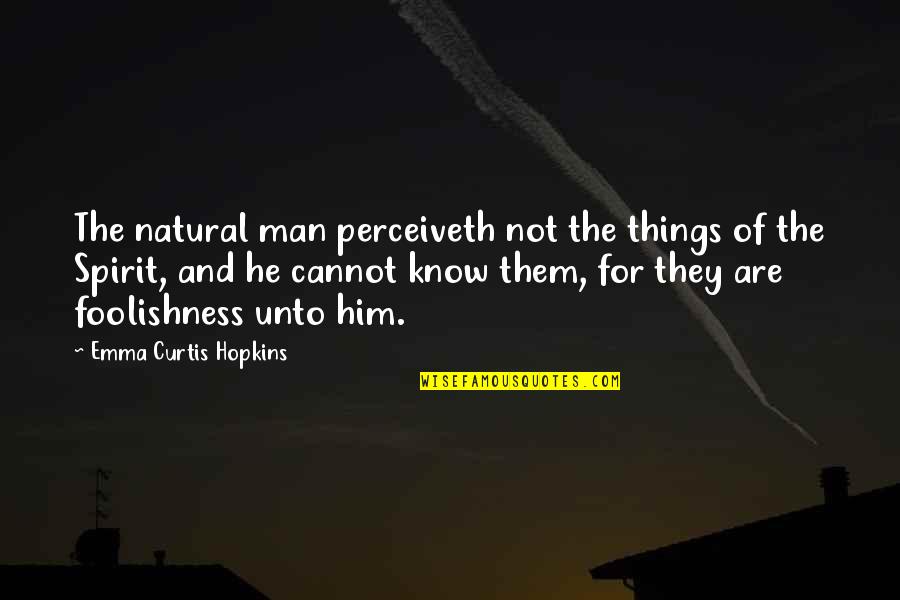 Perceiveth Quotes By Emma Curtis Hopkins: The natural man perceiveth not the things of