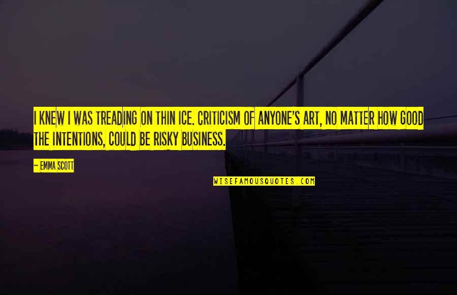 Perceiveth Quotes By Emma Scott: I knew I was treading on thin ice. Perceiveth Quotes By Emma Scott: I knew I was treading on thin ice.