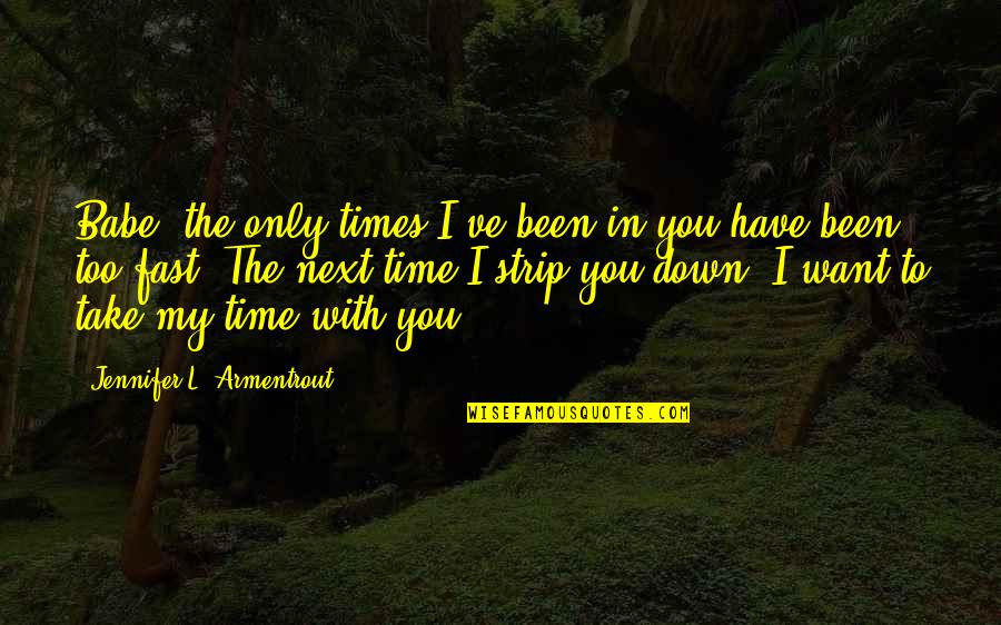 Perceiveth Quotes By Jennifer L. Armentrout: Babe, the only times I've been in you Perceiveth Quotes By Jennifer L. Armentrout: Babe, the only times I've been in you
