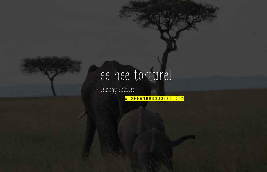 Perceiveth Quotes By Lemony Snicket: Tee hee torture! Perceiveth Quotes By Lemony Snicket: Tee hee torture!