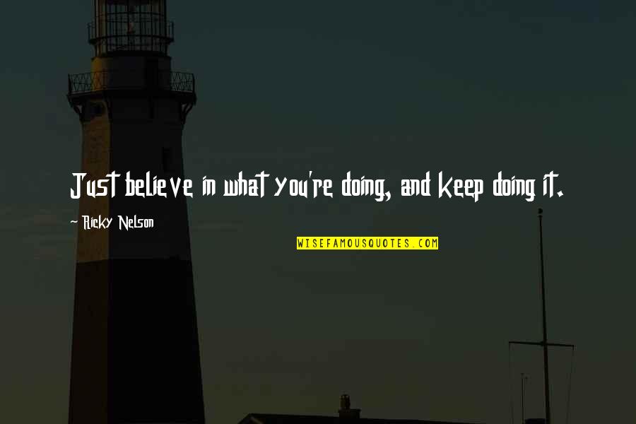 Perceiveth Quotes By Ricky Nelson: Just believe in what you're doing, and keep Perceiveth Quotes By Ricky Nelson: Just believe in what you're doing, and keep