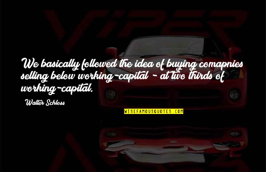 Perceiveth Quotes By Walter Schloss: We basically followed the idea of buying comapnies Perceiveth Quotes By Walter Schloss: We basically followed the idea of buying comapnies