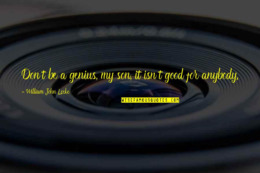 Perceiveth Quotes By William John Locke: Don't be a genius, my son, it isn't Perceiveth Quotes By William John Locke: Don't be a genius, my son, it isn't