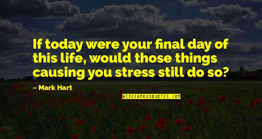 Perceiving Is Believing Quotes By Mark Hart: If today were your final day of this