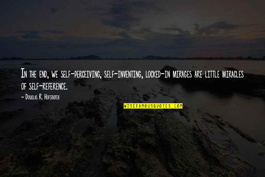 Perceiving Quotes By Douglas R. Hofstadter: In the end, we self-perceiving, self-inventing, locked-in mirages