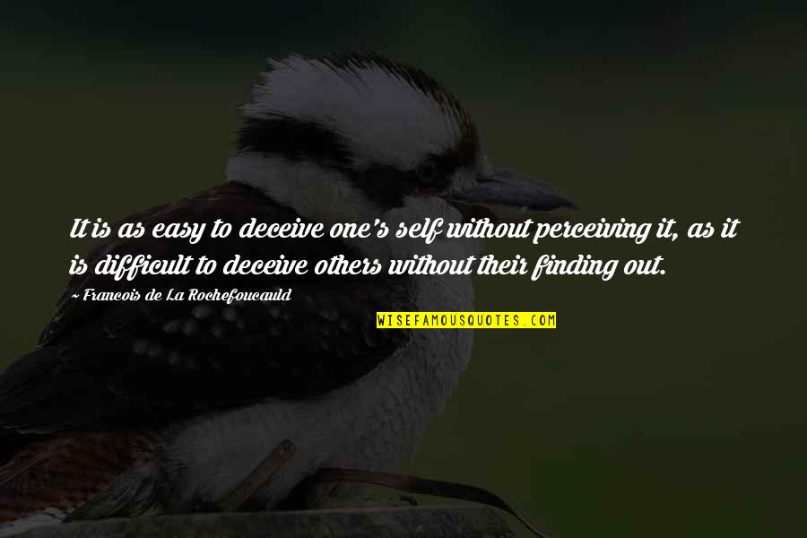 Perceiving Quotes By Francois De La Rochefoucauld: It is as easy to deceive one's self