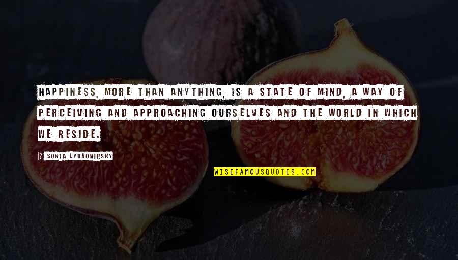 Perceiving Quotes By Sonja Lyubomirsky: happiness, more than anything, is a state of