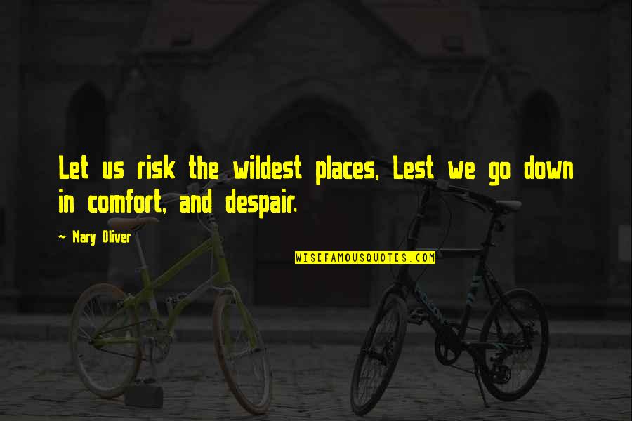 Percelle Got Quotes By Mary Oliver: Let us risk the wildest places, Lest we