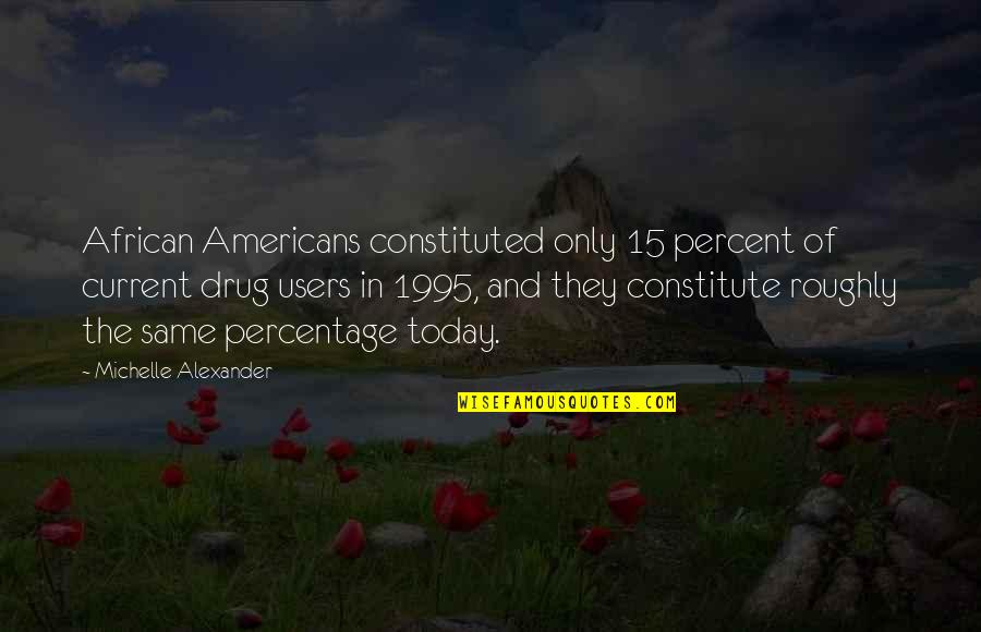 Percent And Percentage Quotes By Michelle Alexander: African Americans constituted only 15 percent of current Percent And Percentage Quotes By Michelle Alexander: African Americans constituted only 15 percent of current