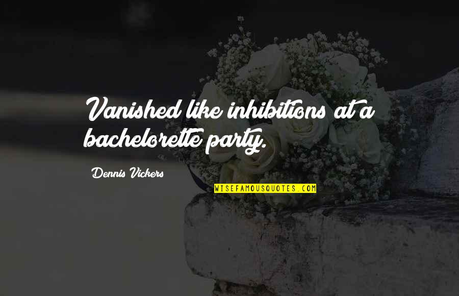 Percentage Movie Quotes By Dennis Vickers: Vanished like inhibitions at a bachelorette party.