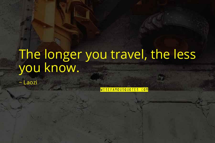Percentage Movie Quotes By Laozi: The longer you travel, the less you know.
