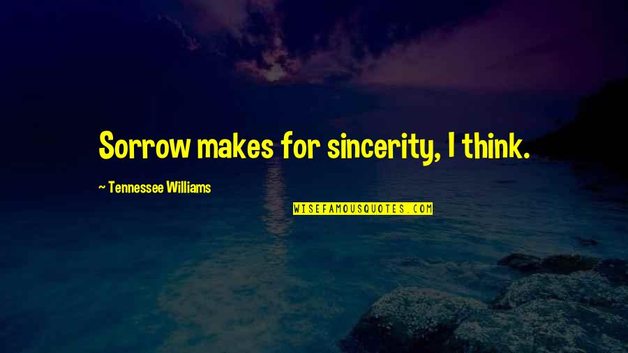 Percentage Movie Quotes By Tennessee Williams: Sorrow makes for sincerity, I think.