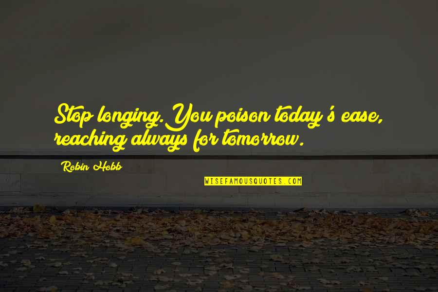 Percenters Quotes By Robin Hobb: Stop longing.You poison today's ease, reaching always for