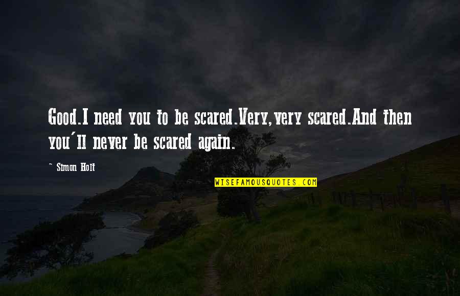 Percenters Quotes By Simon Holt: Good.I need you to be scared.Very,very scared.And then