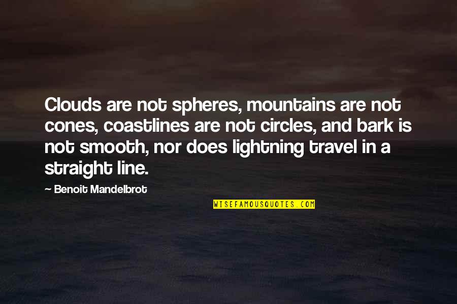 Percentiles And Quartiles Quotes By Benoit Mandelbrot: Clouds are not spheres, mountains are not cones,