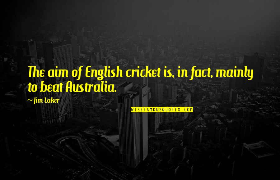 Percepitent Quotes By Jim Laker: The aim of English cricket is, in fact,