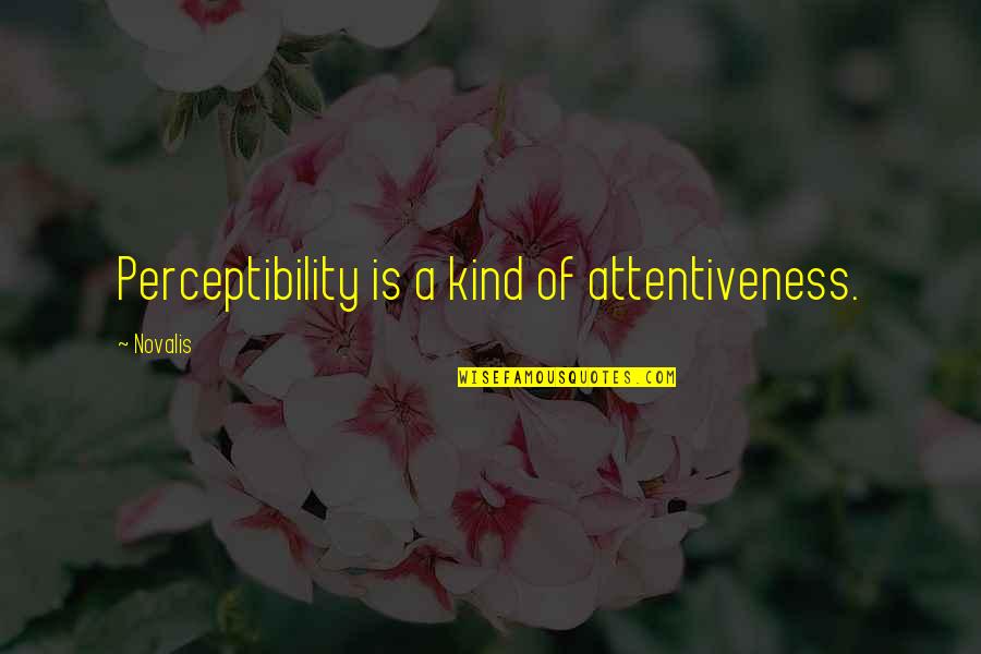 Perceptibility Quotes By Novalis: Perceptibility is a kind of attentiveness.