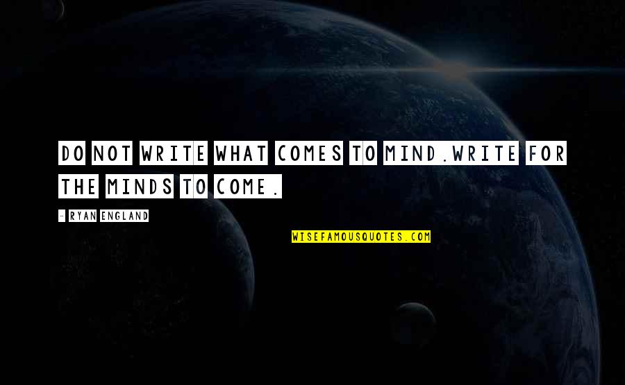 Perceptibility Quotes By Ryan England: do not write what comes to mind.write for Perceptibility Quotes By Ryan England: do not write what comes to mind.write for