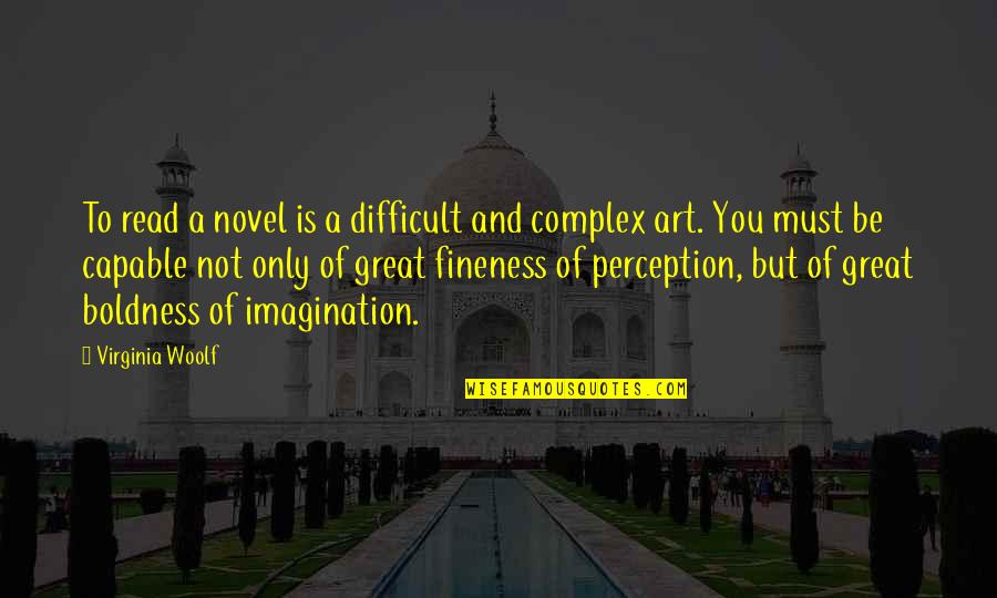 Perception And Art Quotes By Virginia Woolf: To read a novel is a difficult and