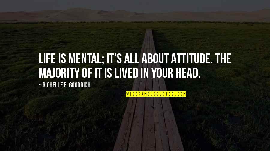 Perception And Attitude Quotes By Richelle E. Goodrich: Life is mental; it's all about attitude. The