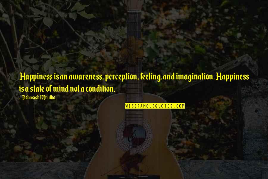 Perception And Love Quotes By Debasish Mridha: Happiness is an awareness, perception, feeling, and imagination. Perception And Love Quotes By Debasish Mridha: Happiness is an awareness, perception, feeling, and imagination.