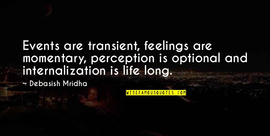 Perception And Love Quotes By Debasish Mridha: Events are transient, feelings are momentary, perception is Perception And Love Quotes By Debasish Mridha: Events are transient, feelings are momentary, perception is