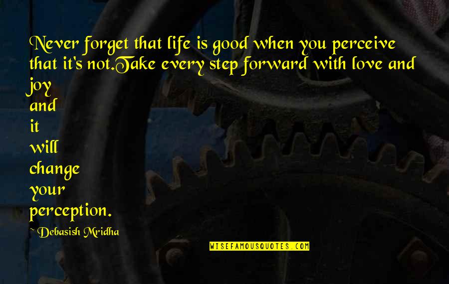 Perception And Love Quotes By Debasish Mridha: Never forget that life is good when you Perception And Love Quotes By Debasish Mridha: Never forget that life is good when you