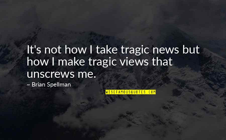 Perception And Perspective Quotes By Brian Spellman: It's not how I take tragic news but