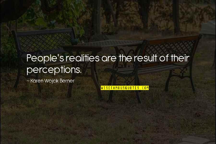 Perception And Perspective Quotes By Karen Wojcik Berner: People's realities are the result of their perceptions.
