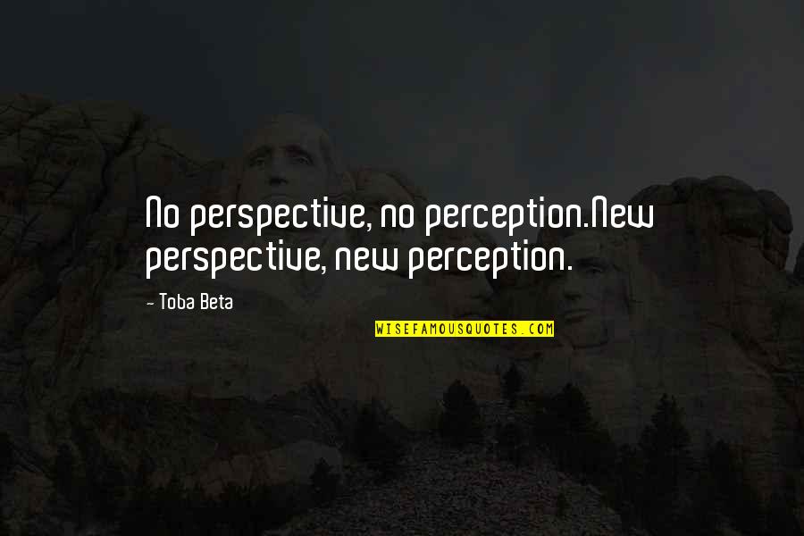 Perception And Perspective Quotes By Toba Beta: No perspective, no perception.New perspective, new perception.