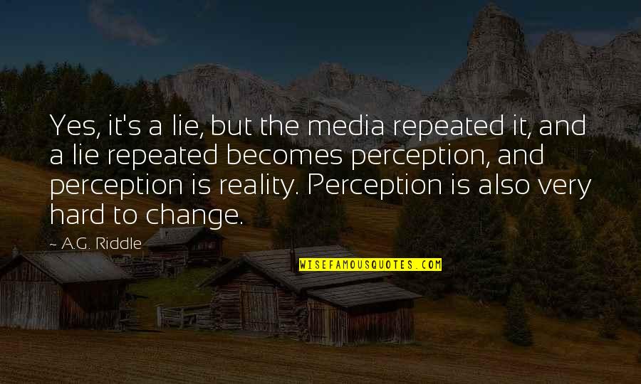 Perception And Reality Quotes By A.G. Riddle: Yes, it's a lie, but the media repeated