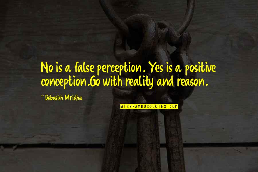 Perception And Reality Quotes By Debasish Mridha: No is a false perception. Yes is a