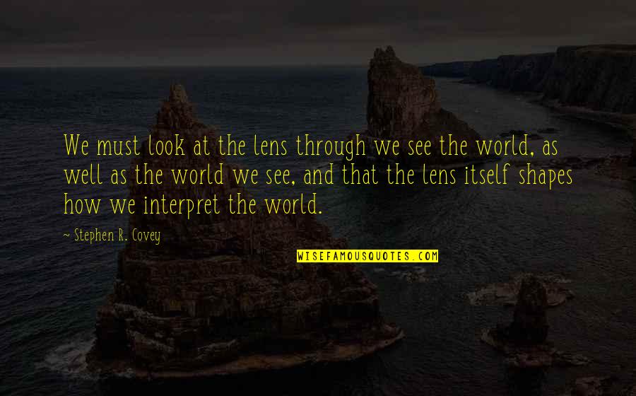 Perception And Reality Quotes By Stephen R. Covey: We must look at the lens through we