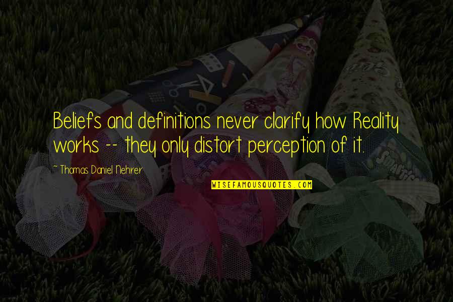 Perception And Reality Quotes By Thomas Daniel Nehrer: Beliefs and definitions never clarify how Reality works