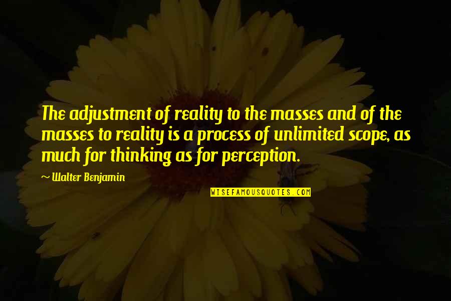 Perception And Reality Quotes By Walter Benjamin: The adjustment of reality to the masses and