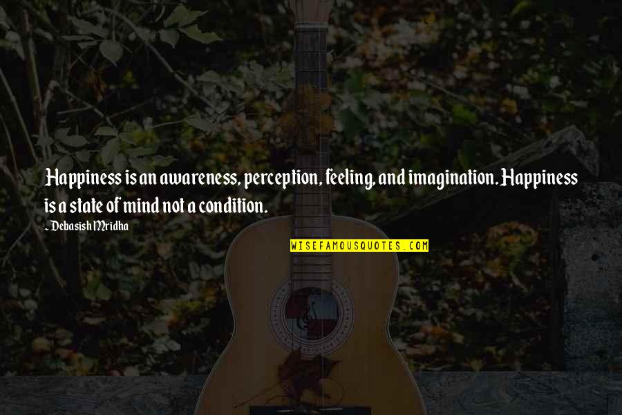 Perception And Truth Quotes By Debasish Mridha: Happiness is an awareness, perception, feeling, and imagination. Perception And Truth Quotes By Debasish Mridha: Happiness is an awareness, perception, feeling, and imagination.