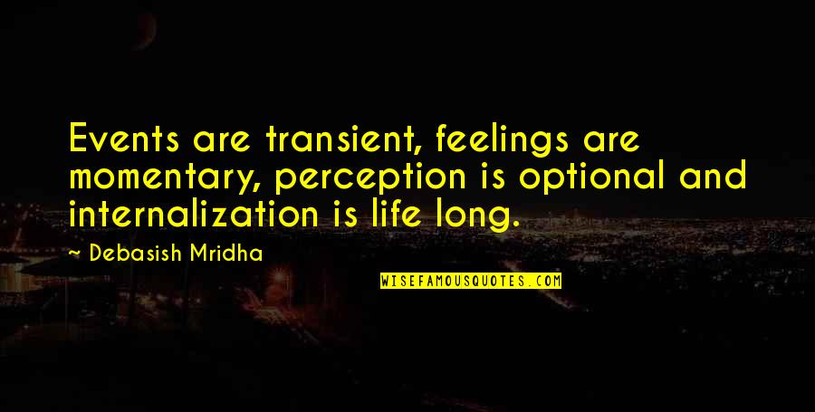Perception And Truth Quotes By Debasish Mridha: Events are transient, feelings are momentary, perception is