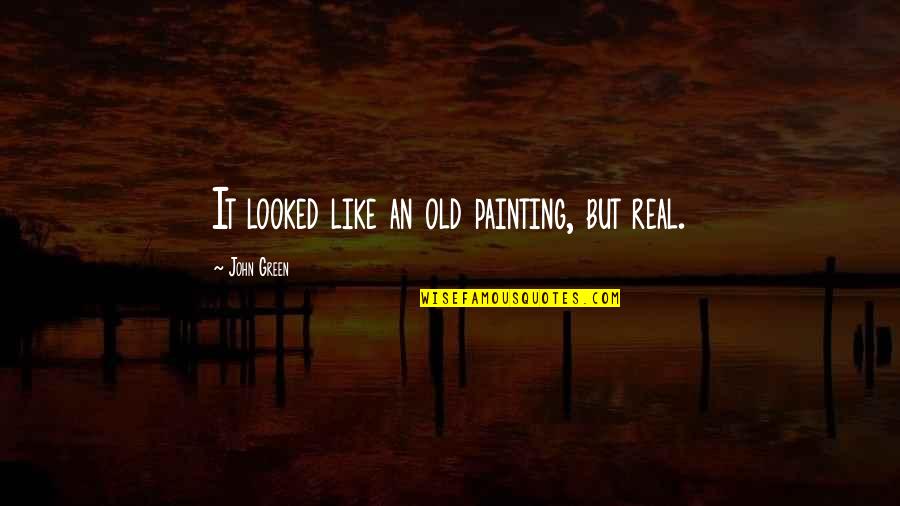 Perception In The Workplace Quotes By John Green: It looked like an old painting, but real.